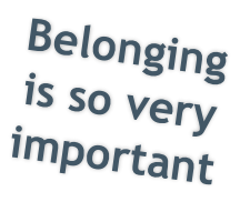 Belonging is so very important